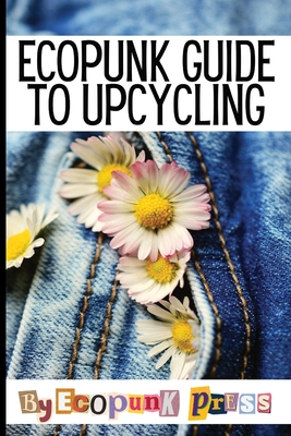 Coperta cărții 'Ecopunk Guide To Upcycling: Creative Prompts For Young Minds To Upcycle This Book - David Colello'