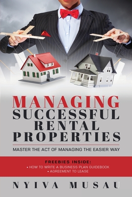 Managing Successful Rental Properties: Master The Act Of Managing The Easier Way - Nyiva Musau