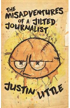 Coperta cărții 'The Misadventures of a Jilted Journalist - Justin Little'