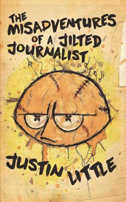 Coperta cărții 'The Misadventures of a Jilted Journalist - Justin Little'