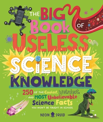 The Big Book of Useless Science Knowledge: 250 of the Coolest, Weirdest, and Most Unbelievable Science Facts You Won't Be Taught in School - 