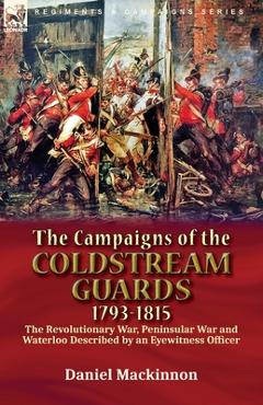 Coperta cărții 'The Campaigns of the Coldstream Guards, 1793-1815: the Revolutionary War, Peninsular War and Waterloo Described by an'