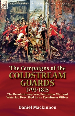 Coperta cărții 'The Campaigns of the Coldstream Guards, 1793-1815: the Revolutionary War, Peninsular War and Waterloo Described by an'
