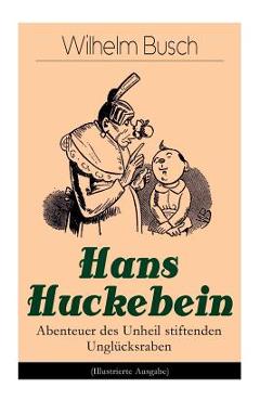 Coperta cărții 'Hans Huckebein - Abenteuer des Unheil stiftenden Unglücksraben (Illustrierte Ausgabe): Eine Bildergeschichte des Autors'