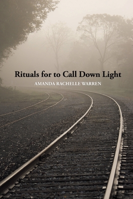 Coperta cărții 'Rituals for to Call Down Light - Amanda Rachelle Warren'