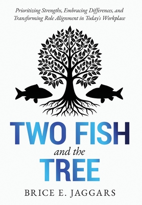 Coperta cărții 'Two Fish and the Tree: Prioritizing Strengths, Embracing Differences, and Transforming Role Alignment in Today's'