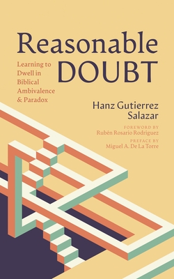 Reasonable Doubt: Learning to Dwell in Biblical Ambivalence and Paradox - Hanz Gutierrez Salazar