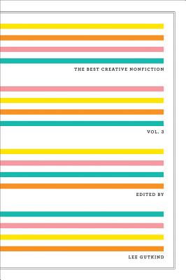 The Best Creative Nonfiction, Volume 3 - Lee Gutkind