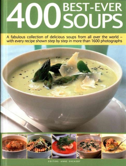 400 Best-Ever Soups: A Fabulous Collection of Delicious Soups from All Over the World - With Every Recipe Shown Step by Step in More Than 1 - Anne Sheasby