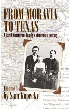 Coperta cărții 'From Moravia to Texas: A Czech Immigrant Family's Pioneering Journey' (Vol 1) - Sam Kopecky'