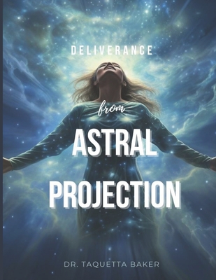 Deliverance From Astral Projection - Taquetta Baker