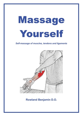 Massage Yourself: Self-massage of muscles, tendons and ligaments - Rowland Benjamin