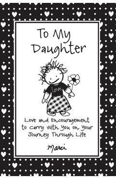 Coperta cărții 'To My Daughter: Love and Encouragement to Carry with You on Your Journey Through Life - Marci Struzinski'