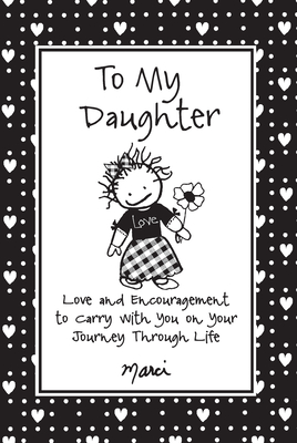 To My Daughter: Love and Encouragement to Carry with You on Your Journey Through Life - Marci Struzinski