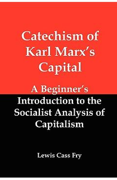 Poza produsului Catechism of Karl Marx's Capital: A Beginner's Introduction to the Socialist Analysis of Capitalism - Lewis Cass Fry