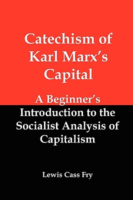 Coperta cărții 'Catechism of Karl Marx's Capital: A Beginner's Introduction to the Socialist Analysis of Capitalism - Lewis Cass Fry'