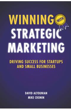Winning With Strategic Marketing: Driving Success for Startups and Small Businesses - David Altounian