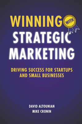 Winning With Strategic Marketing: Driving Success for Startups and Small Businesses - David Altounian