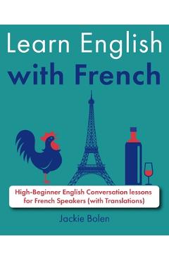 Poza produsului Learn English with French: High-Beginner English Conversation lessons for French Speakers (with Translations) - Jackie Bolen