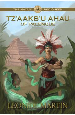 The Mayan Red Queen: Tz'aakb'u Ahau of Palenque (Mists of Palenque Book 3) - Leonide Martin