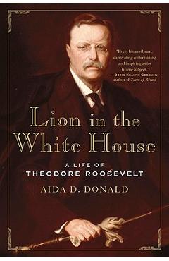 Coperta cărții 'Lion in the White House: A Life of Theodore Roosevelt - Aida D. Donald'