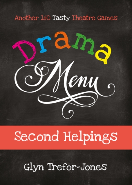 Drama Menu: Second Helpings - Another 160 Tasty Theatre Games - Glyn Trefor-jones