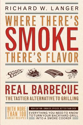 Where There's Smoke There's Flavor: Real Barbecue - Richard W. Langer