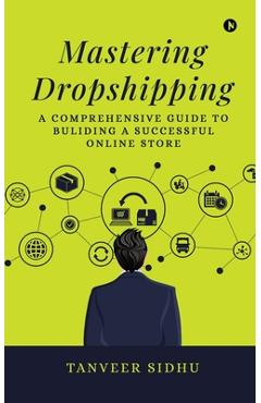 Mastering Dropshipping: A Comprehensive Guide to Building a Successful Online Store -