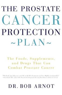 Coperta cărții 'The Prostate Cancer Protection Plan: The Foods, Supplements, and Drugs That Can Combat Prostate Cancer - Bob Arnot'