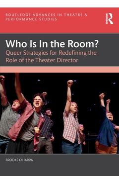 Coperta cărții 'Who Is In the Room?: Queer Strategies for Redefining the Role of the Theater Director - Brooke O'harra'