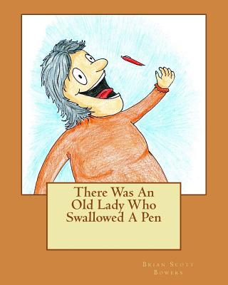 There Was An Old Lady Who Swallowed A Pen - Brian Scott Bowers