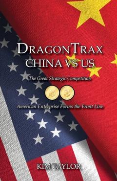 Coperta cărții 'DragonTrax China vs US: The Great Strategic Competition American Enterprise Forms the Front Line - Kim Taylor'