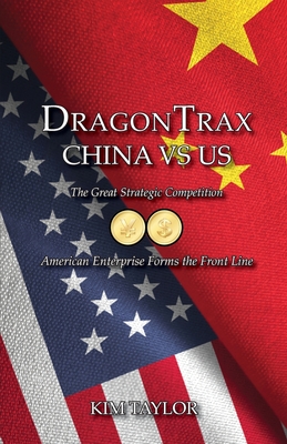 Coperta cărții 'DragonTrax China vs US: The Great Strategic Competition American Enterprise Forms the Front Line - Kim Taylor'
