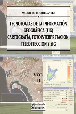 Tecnologas de la Informacin Geogrfica (TIG). Vol. 2: Cartografa, Fotointerpretacin, Teledeteccin y SIG - Manuel Quirs Hernndez