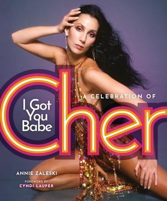 I Got You Babe: A Celebration of Cher - Annie Zaleski