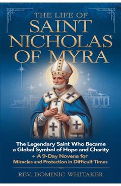 Coperta cărții 'The Life of Saint Nicholas of Myra: The Legendary Saint Who Became a Global Symbol of Hope and Charity + A 9-Day Novena'