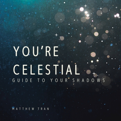 You're Celestial: Guide to Your Shadows - Matthew Tran