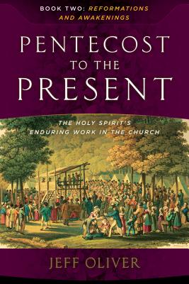 Pentecost to the Present-Book 2: Reformations and Awakenings: The Enduring Work of the Holy Spirit in the Church - Jeff Oliver