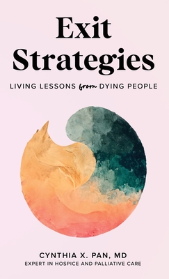 Exit Strategies: Living Lessons from Dying People - Cynthia X. Pan