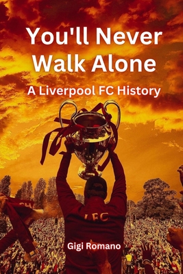 You'll Never Walk Alone: A Liverpool FC History - Gigi Romano