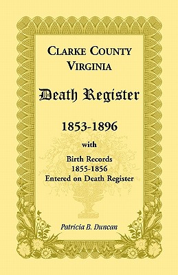 Coperta cărții 'Clarke County, Virginia Death Register, 1853-1896, with Birth Records, 1855-1856 Entered on Death Register - Patricia'