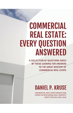 Coperta cărții 'Commercial Real Estate: Every Question Answered - Daniel Kruse'