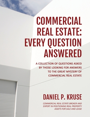 Coperta cărții 'Commercial Real Estate: Every Question Answered - Daniel Kruse'
