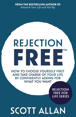 Rejection Free: How to Choose Yourself First and Take Charge of Your Life by Confidently Asking For What You Want - 