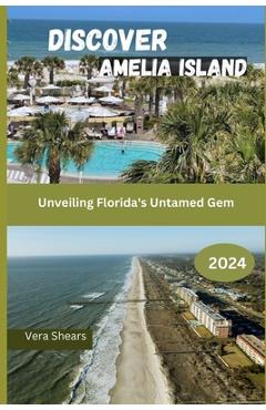 Coperta cărții 'Discover Amelia Island: Unveiling Florida's Untamed Gem - Vera Shears'