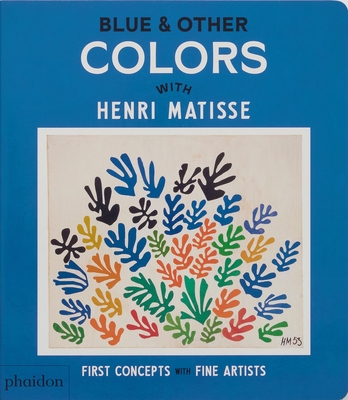 Blue & Other Colors: With Henri Matisse - Phaidon Editors