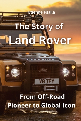 The Story of Land Rover: From Off-Road Pioneer to Global Icon - Etienne Psaila