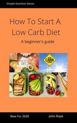 How To Start A Low Carb Diet: A beginner's guide - John Rope