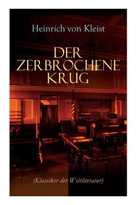 Der zerbrochene Krug (Klassiker der Weltliteratur): Mit biografischen Aufzeichnungen von Stefan Zweig und Rudolf Genée - Heinrich Von Kleist