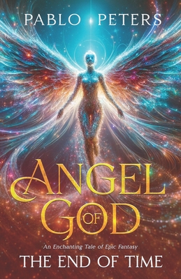 Coperta cărții 'Angel of God: The End of Time - Pablo Peters'